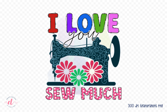I Love You Sew Much - Sewing PNG
